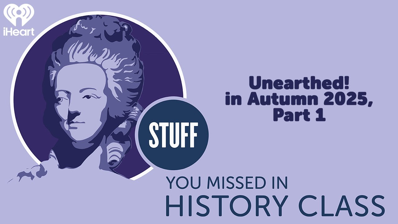 Unearthed! in Autumn 2025, Part 1 | STUFF YOU MISSED IN HISTORY CLASS - YouTube